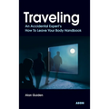 Traveling: An Accidental Expert's How To Leave Your Body Handbook