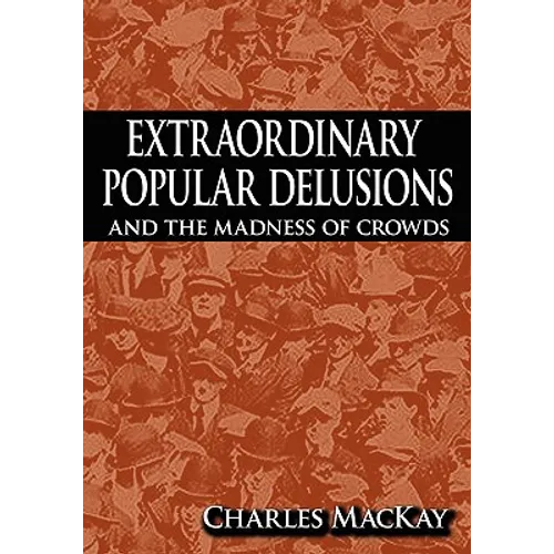 Extraordinary Popular Delusions and the Madness of Crowds