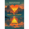 Heart of the Matter: How My Near-Death Experiences Led Me to Save Lives and Souls