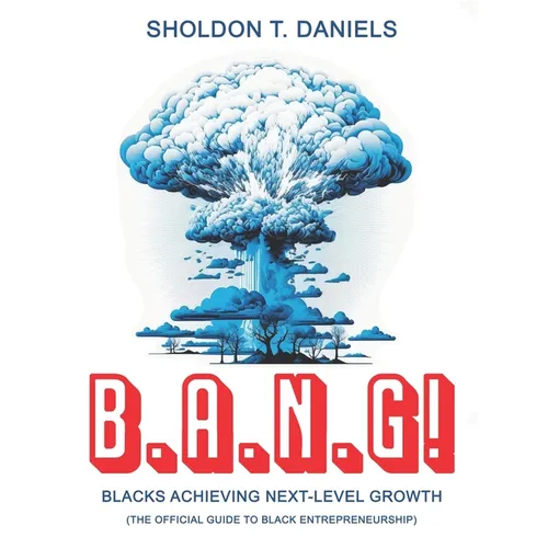 B.A.N.G! Blacks Achieving Next-Level Growth: The Official Guide To Black Entrepreneurship