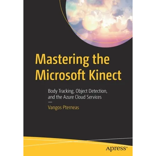 Mastering the Microsoft Kinect: Body Tracking, Object Detection, and the Azure Cloud Services