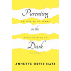 Parenting in the Dark: Letting Go of Shame While Holding on to Hope