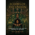 Echoes of the Unseen: A Memoir of Life, Love, and the Presence of the Dead