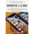 iPhone Guide: The Simplified Manual for Kids and Adult