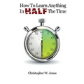 How To Learn Anything In Half The Time