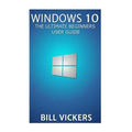 Windows 10: The Ultimate Beginners User Guide