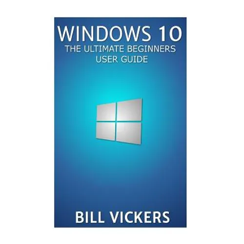 Windows 10: The Ultimate Beginners User Guide