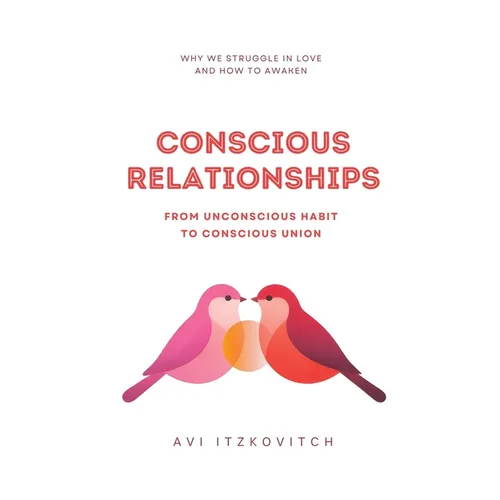 Conscious Relationships: From Unconscious Habit to Conscious Union