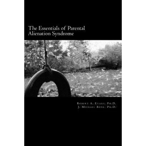 The Essentials of Parental Alienation Syndrome: It's Real, It's Here and It Hurts