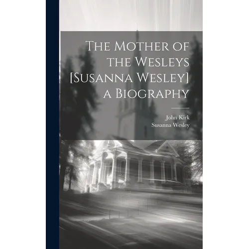 The Mother of the Wesleys [Susanna Wesley] a Biography