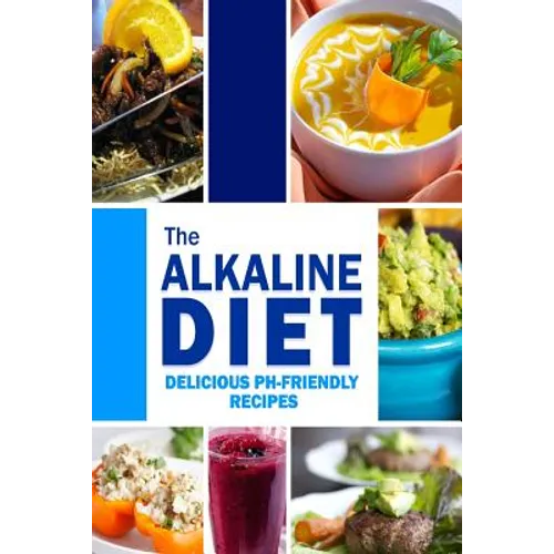 The Alkaline Diet - Delicious pH-Friendly Recipes: All-Natural Vegan Recipes for Energy and Balance