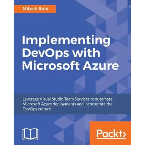 Implementing DevOps with Microsoft Azure: Automate your deployments and incorporate the DevOps culture