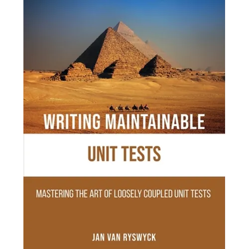 Writing Maintainable Unit Tests: Mastering the art of loosely coupled unit tests