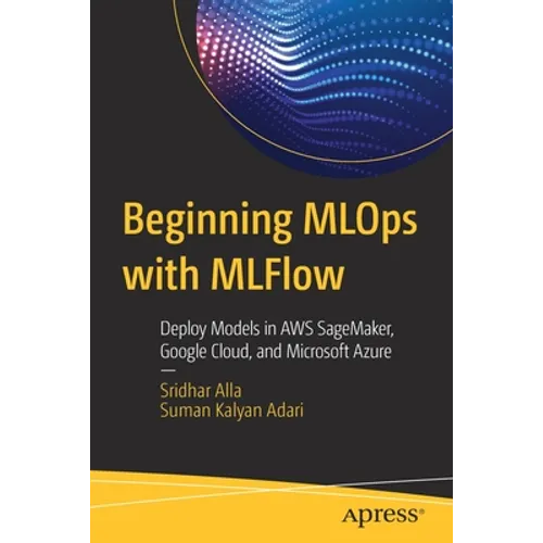 Beginning MLOps with Mlflow: Deploy Models in AWS Sagemaker, Google Cloud, and Microsoft Azure