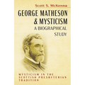 George Matheson and Mysticism--A Biographical Study: Mysticism in the Scottish Presbyterian Tradition