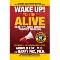 Wake Up! You're Alive: Healthy Living Through Positive Thinking: Healthy Living Through Positive Thinking