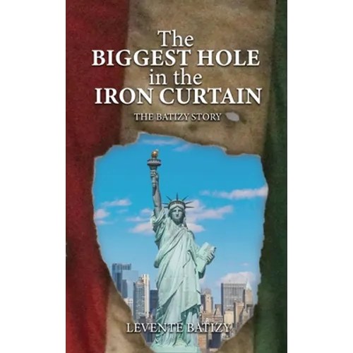 The Biggest Hole In The Iron Curtain: The Batizy Story