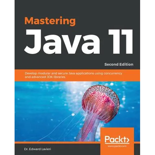 Mastering Java 11 - Second Edition: Develop modular and secure Java applications using concurrency and advanced JDK libraries
