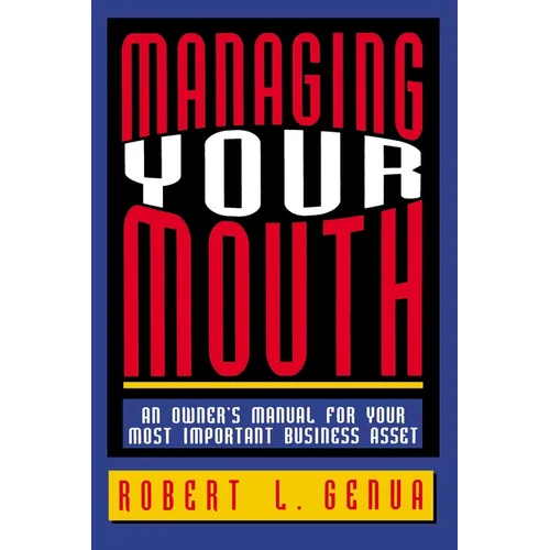 Managing Your Mouth: An Owner's Manual for Your Most Important Business Asset