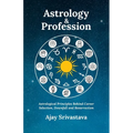 Astrology & Profession: Astrological Principles Behind Career Selection, Downfall and Resurrection