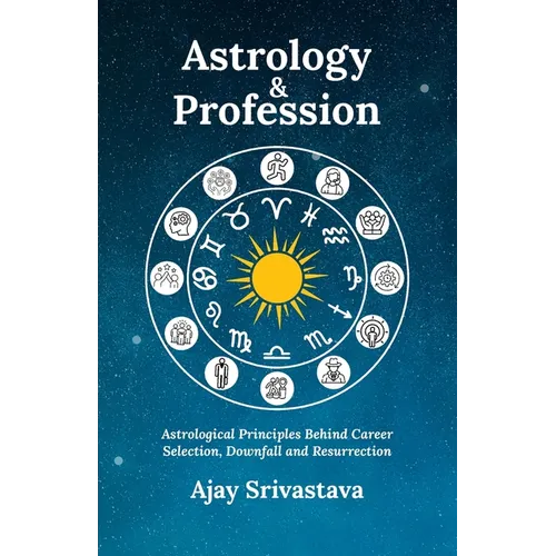 Astrology & Profession: Astrological Principles Behind Career Selection, Downfall and Resurrection