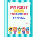 My First Learn-To-Write Your Name Book: Adelynn