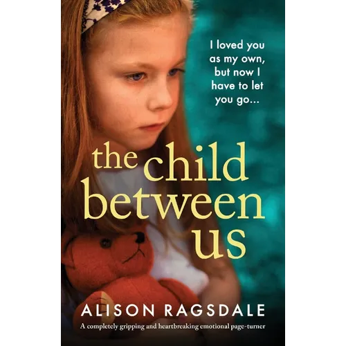 The Child Between Us: A completely gripping and heartbreaking emotional page-turner