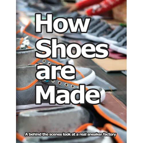 How Shoes are Made: A behind the scenes look at a real sneaker factory