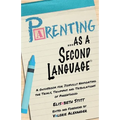Parenting as a Second Language: A Guidebook for Joyfully Navigating the Trials, Triumphs and Tribulations of Parenthood