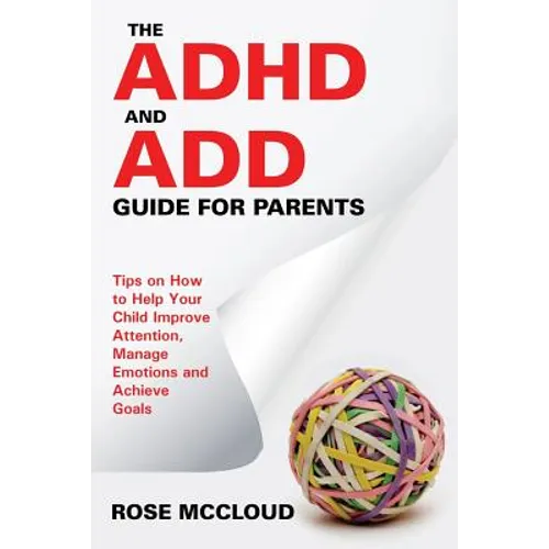 The ADHD and ADD Guide for Parents: Tips on How to Help Your Child Improve Attention, Manage Emotions and Achieve Goals
