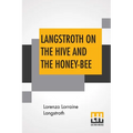 Langstroth On The Hive And The Honey-Bee: A Bee Keeper's Manual