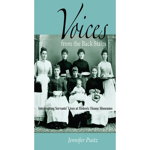Voices from the Back Stairs: Interpreting Servants' Lives at Historic House Museums
