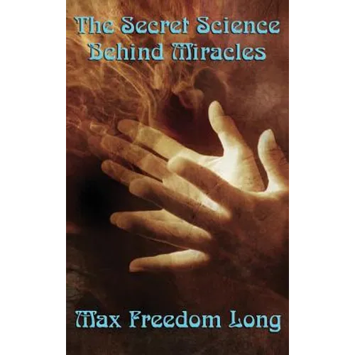 The Secret Science Behind Miracles: The Secret Science Behind Miracles: Mind, Prayer, and the Hidden Laws of Spiritual Power