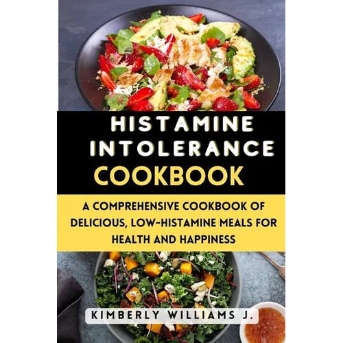 Histamine Intolerance Cookbook: A Comprehensive Cookbook of Delicious, Low-Histamine Meals for Health and Happiness