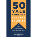 50 Yale Admission Success Stories: And the Essays That Made Them Happen