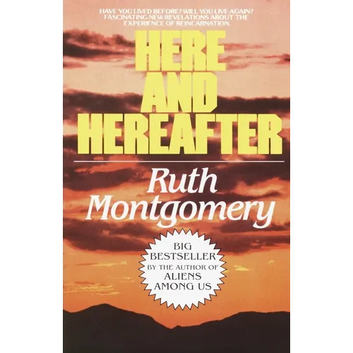 Here and Hereafter: Have You Lived Before? Will You Live Again? Fascinating New Revelations About the Experience of Reincarnation