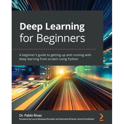 Deep Learning for Beginners: A beginner's guide to getting up and running with deep learning from scratch using Python