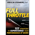 Full Throttle: 122 Strategies to Supercharge Your Performance at Work