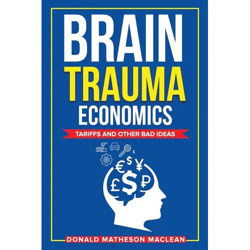 Brain Trauma Economics: Tariffs and Other Bad Ideas
