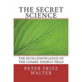 The Secret Science: The Huna Knowledge of the Cosmic Energy Field