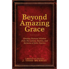 Beyond Amazing Grace: Timeless Pastoral Wisdom from the Letters, Hymns, and Sermons of John Newton - Paperback