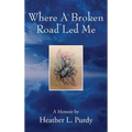 Where A Broken Road Led Me: A Memoir by