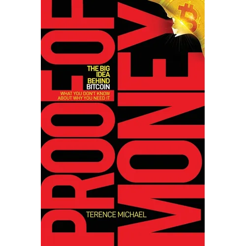 Proof of Money: The Big Idea Behind Bitcoin (What You Don't Know About Why You Need It)