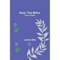 Neal, the Miller: A Son of Liberty