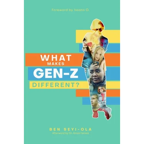 What Makes Gen Z Different?: How To Lead And Parent The Gen Z - Understanding This Eccentric Generation, Maximizing Their Uniqueness