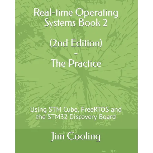 Real-time Operating Systems Book 2 - The Practice: Using STM Cube, FreeRTOS and the STM32 Discovery Board