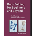 Book Folding for Beginners and Beyond: Book Folding Tutorials and Patterns