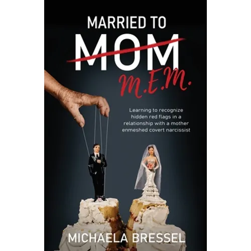 Married to Mom: Learning to Recognize Hidden Red Flags in a Relationship with a Mother-Enmeshed Covert Narcissist