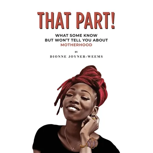 That Part!: What Some Know but Won't Tell You about Motherhood