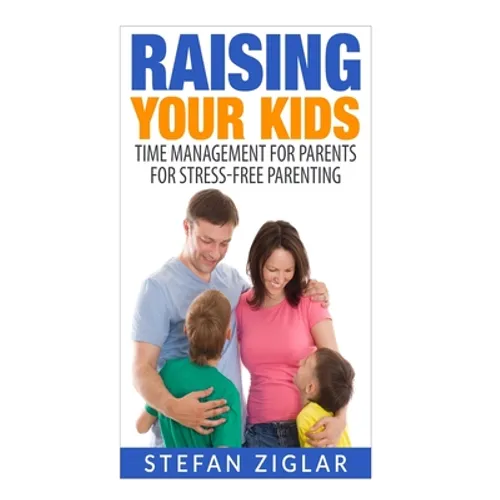 Raising Your Kids: Time Management for Parents for Stress-Free Parenting
